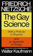 Gay Science: With a Prelude in Rhymes and an Appendix of Songs