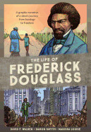 Life of Frederick Douglass: A Graphic Narrative of a Slave's Journey from Bondage to Freedom