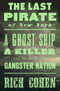 Last Pirate of New York: A Ghost Ship, a Killer, and the Birth of a Gangster Nation