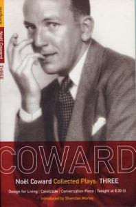 Coward Plays 3: Design For Living, Cavalcade, Conversation Piece, Tonight at 8.30 (I), Still Life