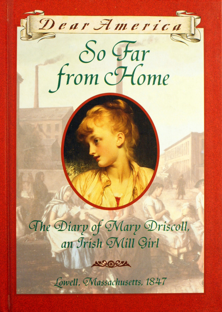 So Far From Home: the Diary of Mary Driscoll, an Irish Mill Girl, Lowell, Massachusetts, 1847 (Dear America)