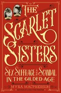 Scarlet Sisters: Sex, Suffrage, and Scandal in the Gilded Age