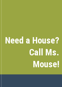 Need a House? Call Ms. Mouse!