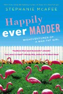 Happily Ever Madder: Misadventures of a Mad Fat Girl