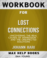 Workbook for Lost Connections: Uncovering the Real Causes of Depression - And the Unexpected Solutions (Max-Help Books)