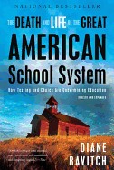 Death and Life of the Great American School System: How Testing and Choice Are Undermining Education (Revised, Expanded)