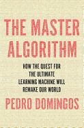 Master Algorithm: How the Quest for the Ultimate Learning Machine Will Remake Our World