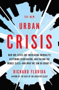 New Urban Crisis: How Our Cities Are Increasing Inequality, Deepening Segregation, and Failing the Middle Classand What We Can Do about
