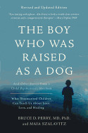 Boy Who Was Raised as a Dog: And Other Stories from a Child Psychiatrist's Notebook--What Traumatized Children Can Teach Us about Loss, Love, and H (R