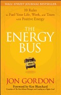 Energy Bus: 10 Rules to Fuel Your Life, Work, and Team with Positive Energy