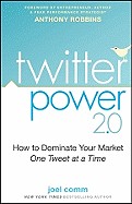 Twitter Power 2.0: How to Dominate Your Market One Tweet at a Time