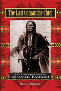 Last Comanche Chief: The Life and Times of Quanah Parker