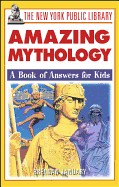 New York Public Library Amazing Mythology: A Book of Answers for Kids