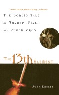 13th Element: The Sordid Tale of Murder, Fire, and Phosphorus