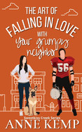 Art of Falling in Love with Your Grumpy Neighbor: A small town rom com