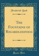Fountains of Regardlessness (Classic Reprint)