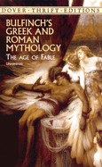 Bulfinchs Greek and Roman Muthology: The Age of Fable
