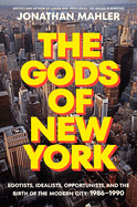 Gods of New York: Egotists, Idealists, Opportunists, and the Birth of the Modern City: 1986-1990