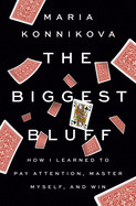 Biggest Bluff: How I Learned to Pay Attention, Master Myself, and Win