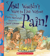 You Wouldn't Want to Live Without Pain! (You Wouldn't Want to Live Without...) (Library)