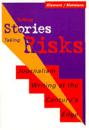Telling Stories/Taking Risks: Journalism Writing at the Century S Edge