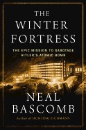 Winter Fortress: The Epic Mission to Sabotage Hitler S Atomic Bomb