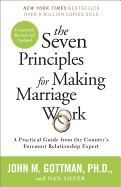 Seven Principles for Making Marriage Work: A Practical Guide from the Country's Foremost Relationship Expert (Revised)