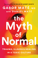 Myth of Normal: Trauma, Illness, and Healing in a Toxic Culture