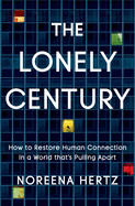 Lonely Century: How to Restore Human Connection in a World That's Pulling Apart