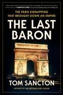 Last Baron: The Paris Kidnapping That Brought Down an Empire
