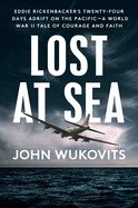 Lost at Sea: Eddie Rickenbacker's Twenty-Four Days Adrift on the Pacific--A World War II Tale of Courage and Faith
