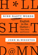 Nine Nasty Words: English in the Gutter: Then, Now, and Forever