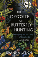 Opposite of Butterfly Hunting: The Tragedy and the Glory of Growing Up; A Memoir