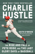 Charlie Hustle: The Rise and Fall of Pete Rose, and the Last Glory Days of Baseball