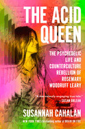 Acid Queen: The Psychedelic Life and Counterculture Rebellion of Rosemary Woodruff Leary