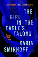 Girl in the Eagle's Talons: A Lisbeth Salander Novel, Continuing Stieg Larsson's Millennium Series