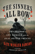 Sinners All Bow: Two Authors, One Murder, and the Real Hester Prynne