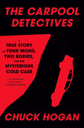 Carpool Detectives: A True Story of Four Moms, Two Bodies, and One Mysterious Cold Case
