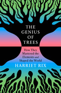 Genius of Trees: How They Mastered the Elements and Shaped the World