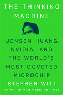 Thinking Machine: Jensen Huang, Nvidia, and the World's Most Coveted Microchip
