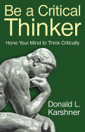 Be a Critical Thinker: Hone Your Mind to Think Critically