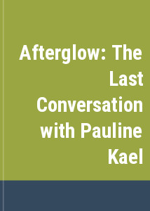Afterglow: The Last Conversation with Pauline Kael