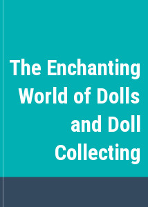 The Enchanting World of Dolls and Doll Collecting