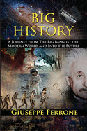 Big History - A Journey From The Big Bang To The Modern World And Into The Future