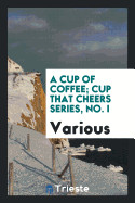 Cup of Coffee; Cup That Cheers Series, No. I