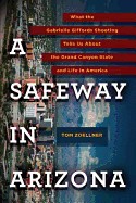 Safeway in Arizona: What the Gabrielle Giffords Shooting Tells Us about the Grand Canyon State and L Ife in America