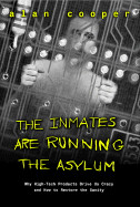 Inmates Are Running the Asylum: Why High-Tech Products Drive Us Crazy and How to Restore the Sanity