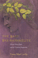 Last Pre-Raphaelite: Edward Burne-Jones and the Victorian Imagination