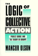 Logic of Collective Action: Public Goods and the Theory of Groups, Second Printing with a New Preface and Appendix