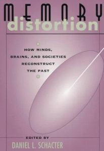 Memory Distortion: How Minds, Brains, and Societies Reconstruct the Past